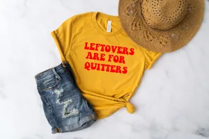 Leftovers Are For Quitters Thanksgiving T-Shirt